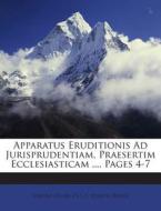 Apparatus Eruditionis Ad Jurisprudentiam, Praesertim Ecclesiasticam ..., Pages 4-7 di Joseph Biner ((S I. )), Joseph Biner edito da Nabu Press