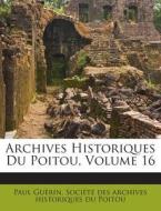 Archives Historiques Du Poitou, Volume 16 di Paul Guerin edito da Nabu Press