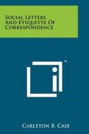 Social Letters and Etiquette of Correspondence di Carleton B. Case edito da Literary Licensing, LLC