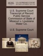 U.s. Supreme Court Transcript Of Record Public Service Commission Of State Of Missouri V. Louisiana Water Co. edito da Gale Ecco, U.s. Supreme Court Records