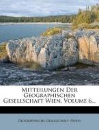 Mitteilungen Der Geographischen Gesellschaft Wien, Volume 6... di Geographische Gesellschaft edito da Nabu Press