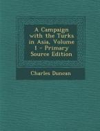 Campaign with the Turks in Asia, Volume 1 di Charles Duncan edito da Nabu Press