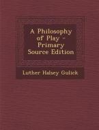 A Philosophy of Play - Primary Source Edition di Luther Halsey Gulick edito da Nabu Press
