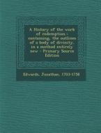 A History of the Work of Redemption: Containing, the Outlines of a Body of Divinity, in a Method Entirely New di Jonathan Edwards edito da Nabu Press