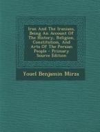 Iran and the Iranians, Being an Account of the History, Religion, Constitution, and Arts of the Persian People di Youel Benjamin Mirza edito da Nabu Press