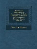 Manuel Du Bibliothecaire: Accompagne de Notes Critiques, Historiques Et Litteraires di Jean Pie Namur edito da Nabu Press