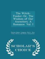 The Witch-finder; Or, The Wisdom Of Our Ancestors. A Romance. Vol. I - Scholar's Choice Edition di Thomas Gaspey edito da Scholar's Choice