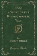 Kobo A Story Of The Russo-japanese War (classic Reprint) di Herbert Strang edito da Forgotten Books