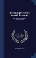 Designing Corporate Growth Strategies di Richard D Wright edito da Sagwan Press