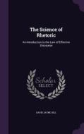 The Science Of Rhetoric di David Jayne Hill edito da Palala Press