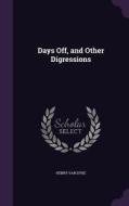 Days Off, And Other Digressions di Henry Van Dyke edito da Palala Press