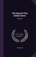 The King Of The Golden River di John Ruskin edito da Palala Press