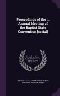 Proceedings Of The ... Annual Meeting Of The Baptist State Convention [serial] di John Pasteur edito da Palala Press