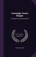 Cavanagh, Forest Ranger di Hamlin Garland edito da Palala Press