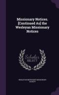 Missionary Notices. [continued As] The Wesleyan Missionary Notices edito da Palala Press