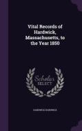 Vital Records Of Hardwick, Massachusetts, To The Year 1850 di William Hardwick Hardwick edito da Palala Press