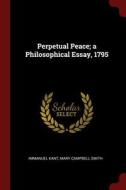 Perpetual Peace; A Philosophical Essay, 1795 di Immanuel Kant, Mary Campbell Smith edito da CHIZINE PUBN