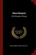 Henri Bergson: The Philosophy Of Change di Herbert Wildon Carr edito da Andesite Press