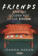 Friends And The Golden Age Of The Sitcom di Joanna Hagan edito da Pen & Sword Books Ltd