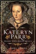 Kateryn Parr di Laura Adkins edito da Pen & Sword Books