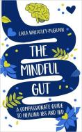 The Mindful Gut: A Compassionate Guide to Healing Ibs and Ibd di Cara Wheatley-McGrain edito da HAY HOUSE
