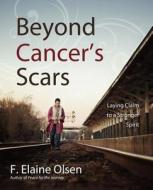 Beyond Cancer's Scars di Elaine F. Olsen edito da Winepress Publishing