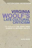 Virginia Woolf's Late Cultural Criticism: The Genesis of 'the Years', 'three Guineas' and 'between the Acts' di Alice Wood edito da BLOOMSBURY 3PL