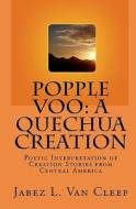 Popple Voo: A Quechua Creation: Poetic Interpretation of Creation Stories from Central America di Jabez L. Van Cleef edito da Createspace