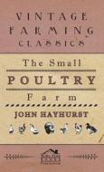 The Small Poultry Farm di John Hayhurst edito da Porter Press