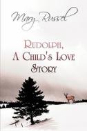 Rudolph, A Child\'s Love Story di Mary Russel edito da America Star Books