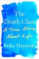 The Death Class: A True Story about Life di Erika Hayasaki edito da Simon & Schuster