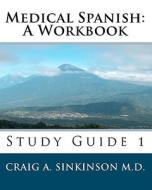 Medical Spanish: A Workbook: Study Guide 1 di Craig A. Sinkinson M. D. edito da Createspace