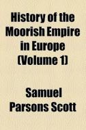 History Of The Moorish Empire In Europe (volume 1) di Samuel Parsons Scott edito da General Books Llc