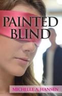 Painted Blind di Michelle A. Hansen edito da Createspace
