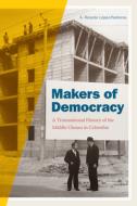 Makers of Democracy di A. Ricardo Lopez-Pedreros edito da Duke University Press Books