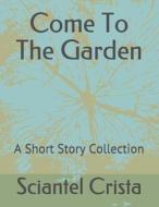 Come to the Garden: A Short Story Collection di Sciantel Crista edito da Createspace