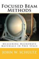 Focused Beam Methods: Measuring Microwave Materials in Free Space di John W. Schultz edito da Createspace