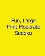 Fun, Large Print Moderate Sudoku: 80 Easy to Read, Large Print Sudoku Puzzles di Jason Curtsen edito da Createspace