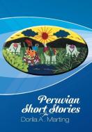 Peruvian Short Stories di Dorila A. Marting edito da Xlibris