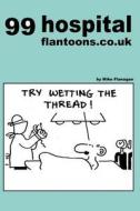 99 Hospital Flantoons.Co.UK: 99 Great and Funny Cartoons about Hospitals di Mike Flanagan edito da Createspace