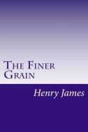 The Finer Grain di Henry James edito da Createspace