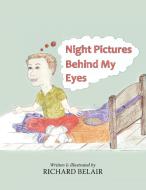 Night Pictures Behind My Eyes di Richard Belair edito da Balboa Press