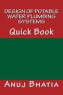 Design of Potable Water Plumbing Systems: Quick Book di Anuj Bhatia edito da Createspace