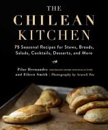 The Chilean Kitchen: 75 Seasonal Recipes for Stews, Breads, Salads, Cocktails, Desserts, and More di Pilar Hernandez, Eileen Smith edito da SKYHORSE PUB