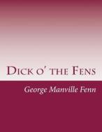 Dick O' the Fens di George Manville Fenn edito da Createspace