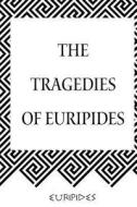 The Tragedies of Euripides di Euripides edito da Createspace Independent Publishing Platform