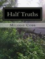 Half Truths di Melodie Cobb edito da Createspace Independent Publishing Platform