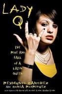 Lady Q: The Rise and Fall of a Latin Queen di Reymundo Sanchez, Sonia Rodriguez edito da CHICAGO REVIEW PR