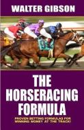 The Horseracing Formula: Proven Betting Formulas for Winning Money at the Track! di Walter Gibson edito da CARDOZA PUB