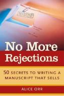 No More Rejections: 50 Secrets to Writing a Manuscript That Sells di Alice Orr edito da Writer's Digest Books
